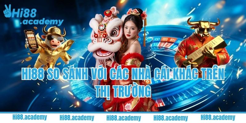So sánh Hi88 với các nhà cái khác trên thị trường