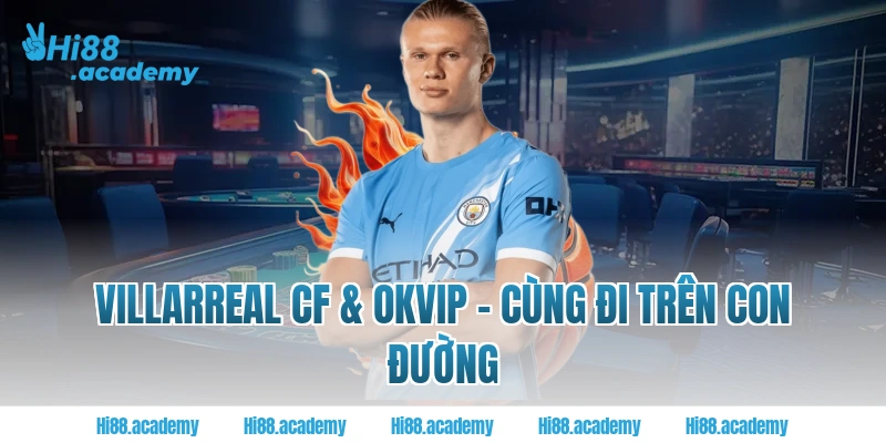 Villarreal CF & OKVIP - Cùng đi trên con đường