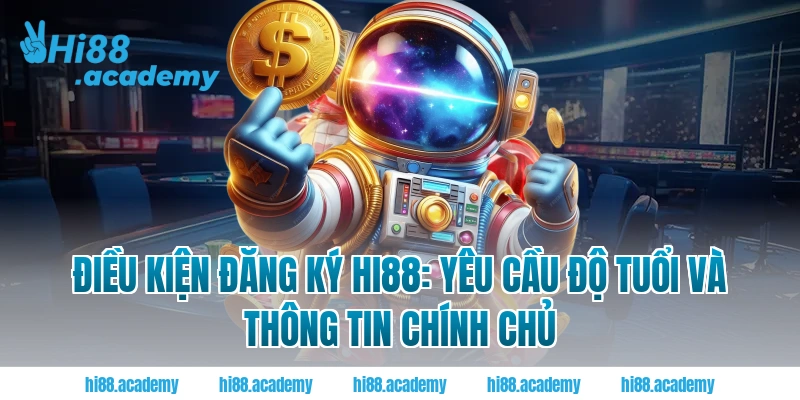 Điều kiện đăng ký Hi88: Yêu cầu độ tuổi và thông tin chính chủ