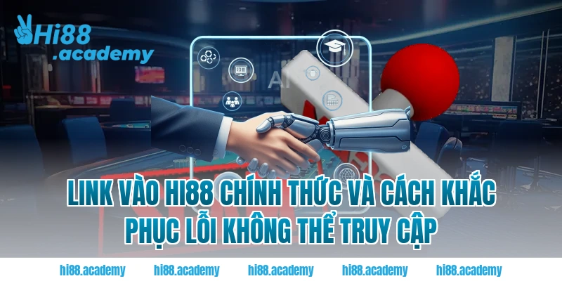 Link vào Hi88 chính thức và cách khắc phục lỗi không thể truy cập
